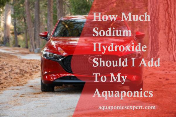 How Much Sodium Hydroxide Should I Add To My Aquaponics